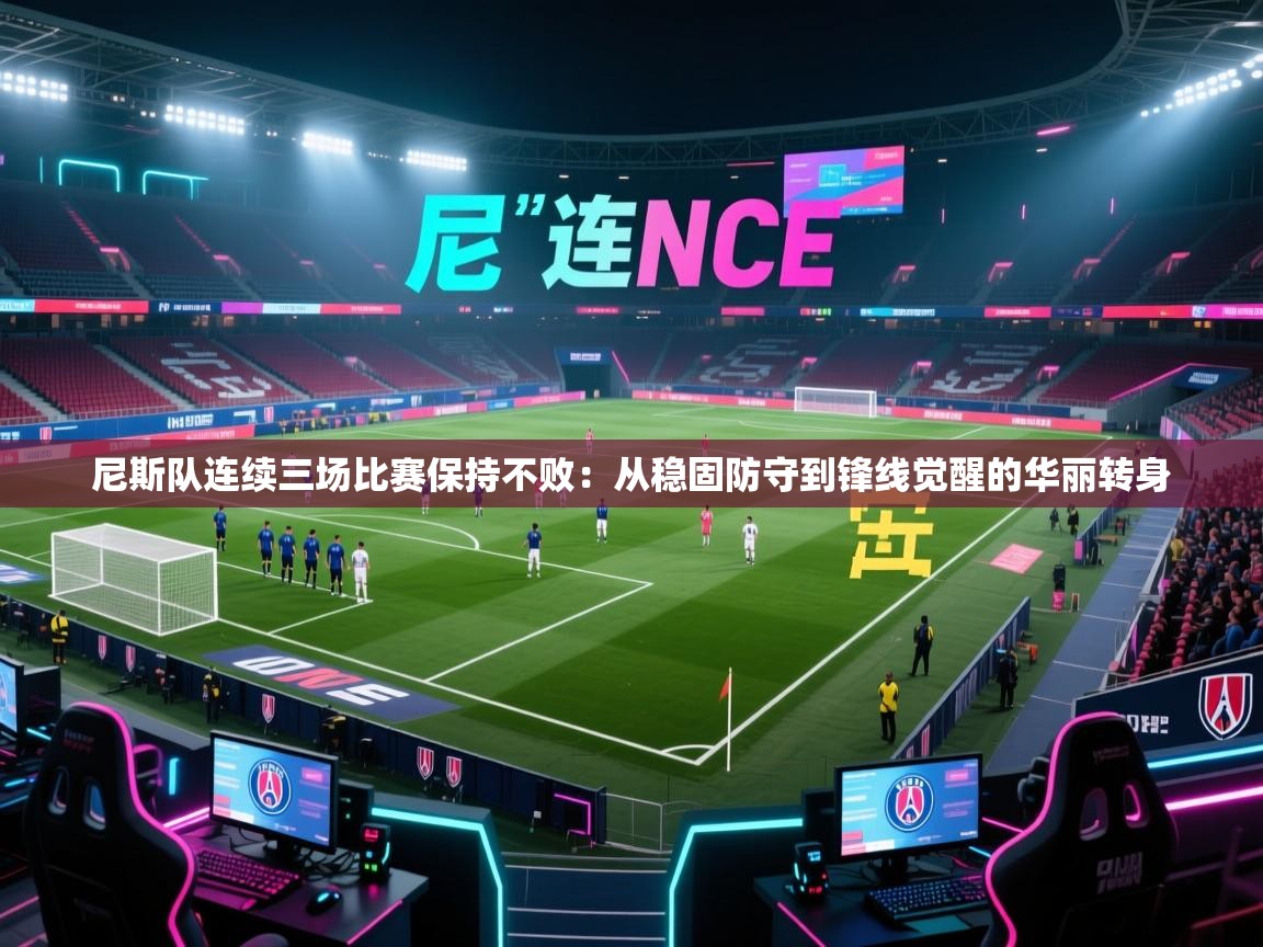 尼斯队连续三场比赛保持不败：从稳固防守到锋线觉醒的华丽转身  第2张